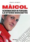 Maicol. Schumacher in Ferrari: le storie non dette libro