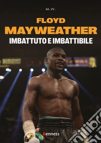Floyd Mayweather. Imbattuto e imbattibile