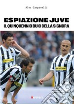 Espiazione Juve. Il quinquennio buio della signora libro