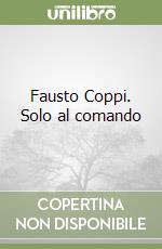 Fausto Coppi. Solo al comando libro