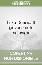 Luka Doncic. Il giovane delle meraviglie libro