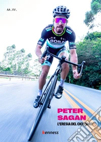 Peter Sagan. L'eresia del ciclismo libro