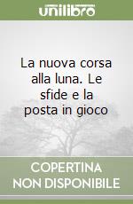 La nuova corsa alla luna. Le sfide e la posta in gioco libro