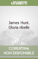 James Hunt. Gloria ribelle libro