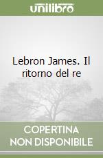 Lebron James. Il ritorno del re libro