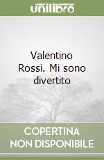 Valentino Rossi. Mi sono divertito libro