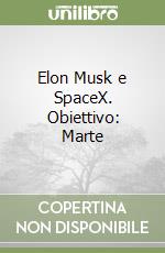 Elon Musk e SpaceX. Obiettivo: Marte