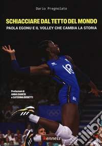 Schiacciare dal tetto del mondo. Paola Egonu e il volley che cambia la storia libro