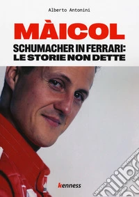 Màicol. Schumacher in Ferrari: le storie non dette libro