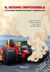 Il sogno impossibile. Le scuderie dimenticate della Formula Uno libro