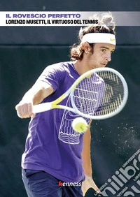 Il rovescio perfetto. Lorenzo Musetti, il virtuoso del tennis libro