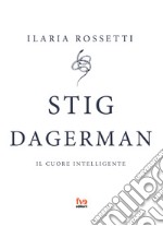 Stig Dagerman. Il cuore intelligente libro