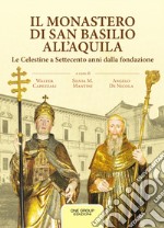 Il monastero di San Basilio all'Aquila. Le Celestine a Settecento anni dalla fondazione libro