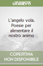 L'angelo vola. Poesie per alimentare il nostro animo