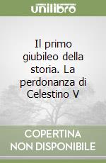 Il primo giubileo della storia. La perdonanza di Celestino V libro