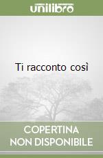 Ti racconto così libro