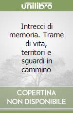 Intrecci di memoria. Trame di vita, territori e sguardi in cammino libro