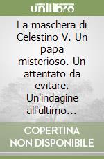 La maschera di Celestino V. Un papa misterioso. Un attentato da evitare. Un'indagine all'ultimo respiro