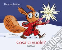 Cosa ci vuole? Ediz. a colori libro