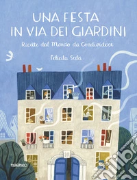 Una festa in via dei Giardini. Ricette dal mondo da condividere. Ediz. illustrata libro