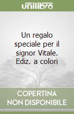 Un regalo speciale per il signor Vitale. Ediz. a colori