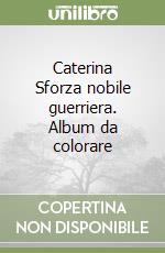 Caterina Sforza nobile guerriera. Album da colorare