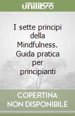 I sette principi della Mindfulness. Guida pratica per principianti libro