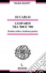 Leopardi tra Ottocento e Novecento. Fortuna critica e incidenza poetica libro