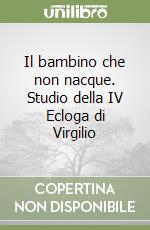 Il bambino che non nacque. Studio della IV Ecloga di Virgilio