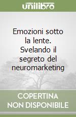 Emozioni sotto la lente. Svelando il segreto del neuromarketing libro