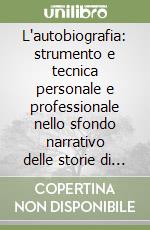 L'autobiografia: strumento e tecnica personale e professionale nello sfondo narrativo delle storie di vita libro