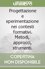 Progettazione e sperimentazione nei contesti formativi. Metodi, approcci, strumenti. libro