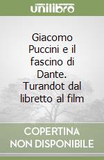 Giacomo Puccini e il fascino di Dante. Turandot dal libretto al film libro