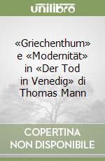 «Griechenthum» e «Modernität» in «Der Tod in Venedig» di Thomas Mann libro