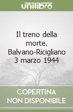 Il treno della morte. Balvano-Ricigliano 3 marzo 1944 libro