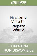 Mi chiamo Violante. Ragazza difficile libro