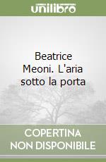 Beatrice Meoni. L'aria sotto la porta libro