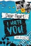 Tutto tranne te. Dear heart, I hate you libro