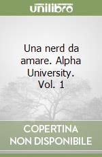 Una nerd da amare. Alpha University. Vol. 1 libro