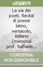 La via dei poeti. Recital di poesie latino, vernacolo, italiano (memorial prof. Raffaele Santini) libro