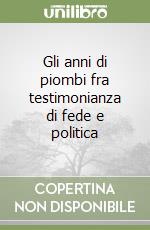 Gli anni di piombi fra testimonianza di fede e politica libro