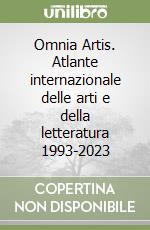 Omnia Artis. Atlante internazionale delle arti e della letteratura 1993-2023 libro