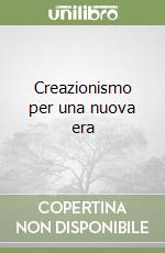Creazionismo per una nuova era libro