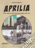 Aprilia. Origini, fondazione, guerra, ricostruzione, personaggi, musica, sport libro