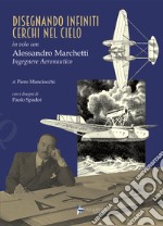 Disegnando infiniti cerchi nel cielo. In volo con Alessandro Marchetti ingegnere aeronautico. Ediz. illustrata libro