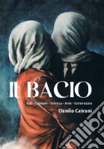 Il bacio. Usi - Costumi - Scienza - Arte - Letteratura libro