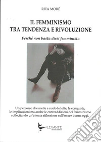 Il femminismo tra tendenza e rivoluzione. Perché non basta dirsi femminista libro