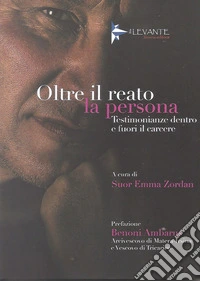 Oltre il reato la persona. Testimonianze dentro e fuori il carcere libro