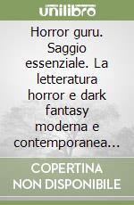 Horror guru. Saggio essenziale. La letteratura horror e dark fantasy moderna e contemporanea 1986-2022 libro