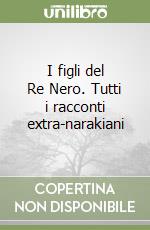 I figli del Re Nero. Tutti i racconti extra-narakiani libro